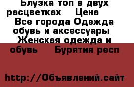 Блузка топ в двух расцветках  › Цена ­ 800 - Все города Одежда, обувь и аксессуары » Женская одежда и обувь   . Бурятия респ.